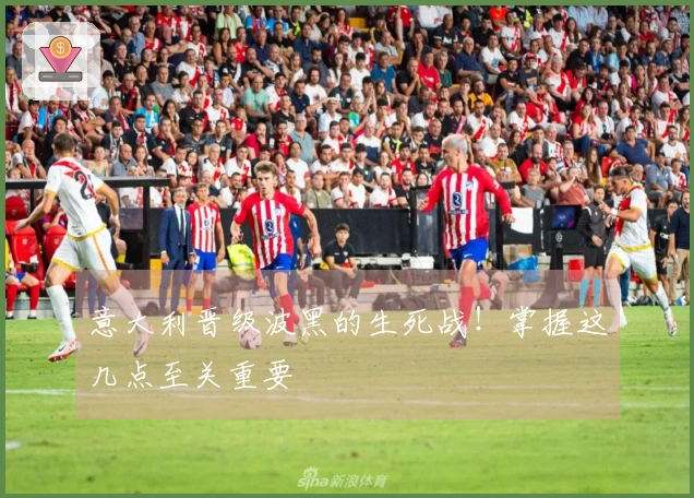 意大利晋级波黑的生死战！掌握这几点至关重要