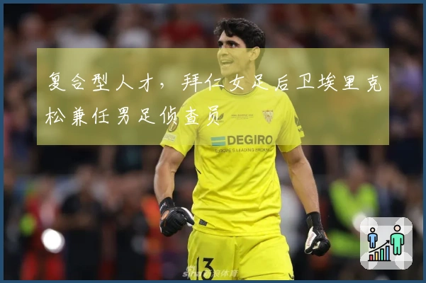 复合型人才，拜仁女足后卫埃里克松兼任男足侦查员