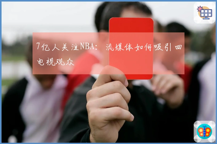 7亿人关注NBA：流媒体如何吸引回电视观众