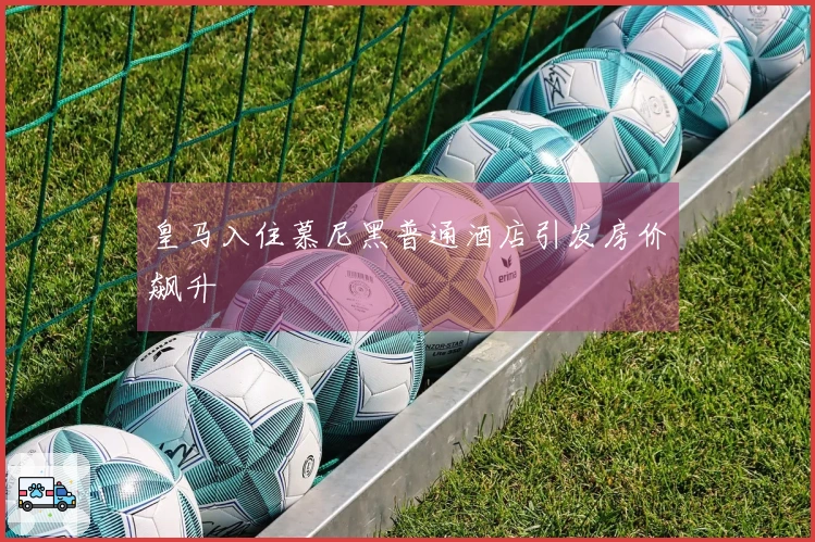 皇马入住慕尼黑普通酒店引发房价飙升